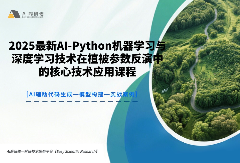 直播课：2025最新AI-Python机器学习与深度学习技术在植被参数反演中的核心技术应用高级培训班