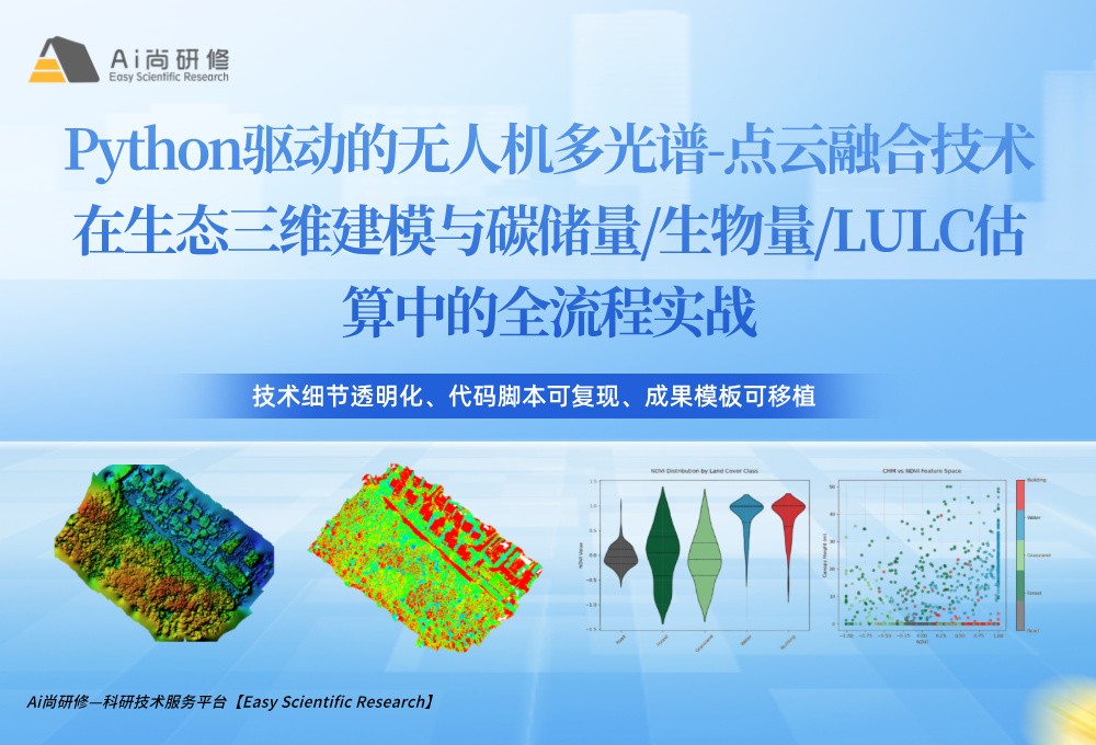 直播课：Python驱动的无人机多光谱-点云融合技术在生态三维建模与碳储量/生物量/LULC估算中的全流程实战培训班